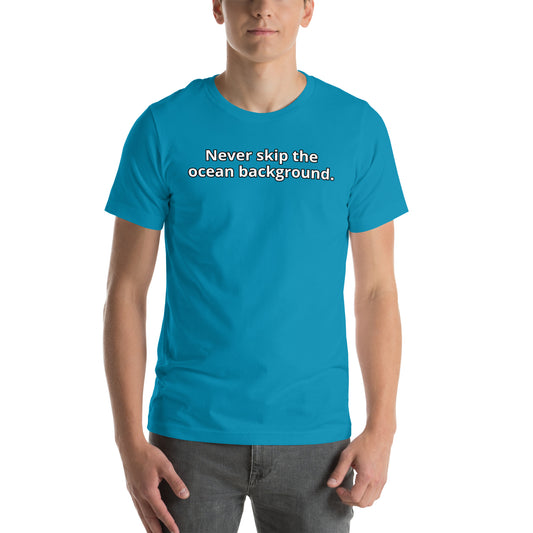 Never skip the ocean background - Unisex t-shirt
